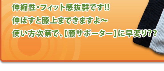 伸縮性・フィット感抜群です!!伸ばすと膝上まできますよ～使い方次第で、膝サポーターに早変り