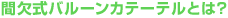 　間欠式バルーンカテーテルとは？