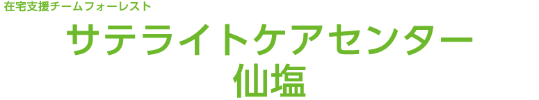 在宅支援チームフォーレスト サテライトケアセンター仙塩